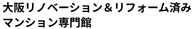 大阪リノベーション＆リフォーム済みマンション専門館